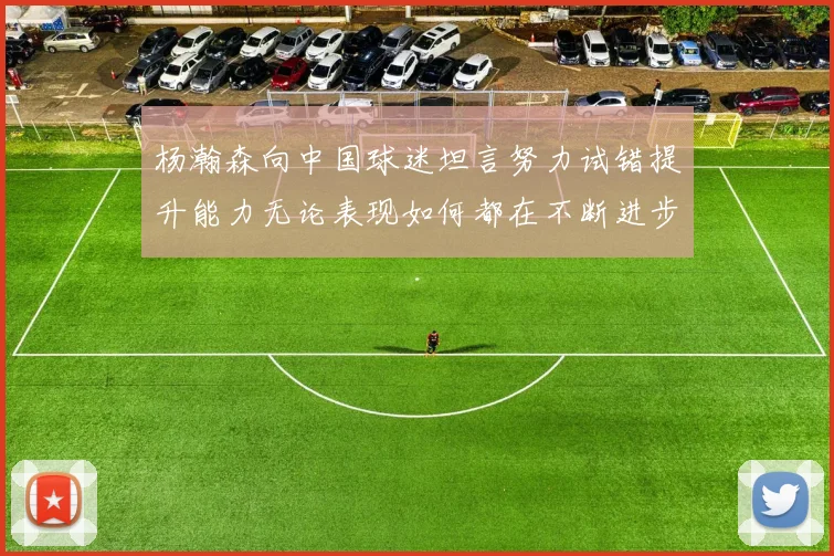 杨瀚森向中国球迷坦言努力试错提升能力无论表现如何都在不断进步