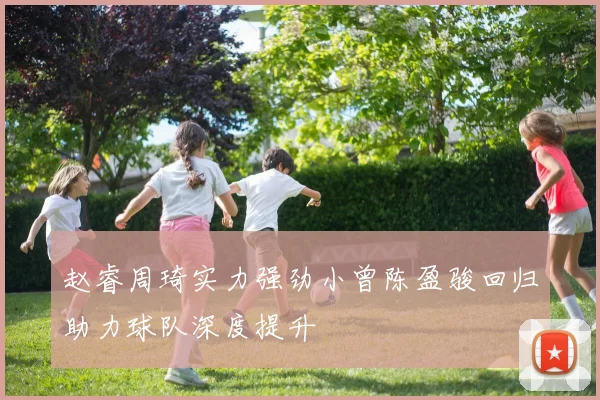 赵睿周琦实力强劲小曾陈盈骏回归助力球队深度提升