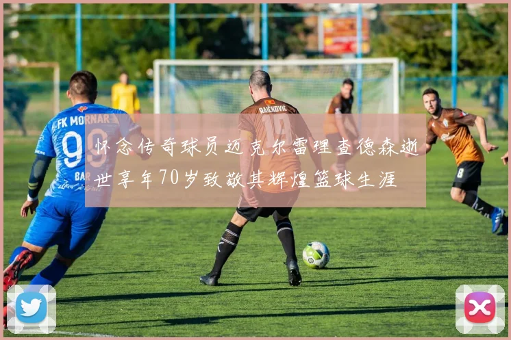 怀念传奇球员迈克尔雷理查德森逝世享年70岁致敬其辉煌篮球生涯