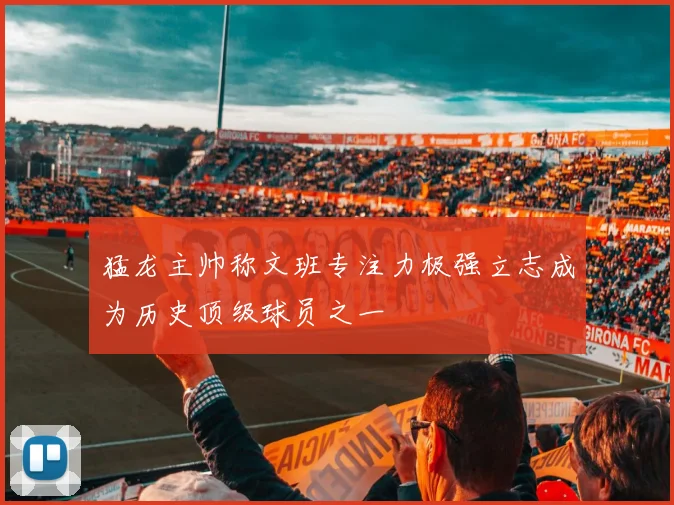 猛龙主帅称文班专注力极强立志成为历史顶级球员之一